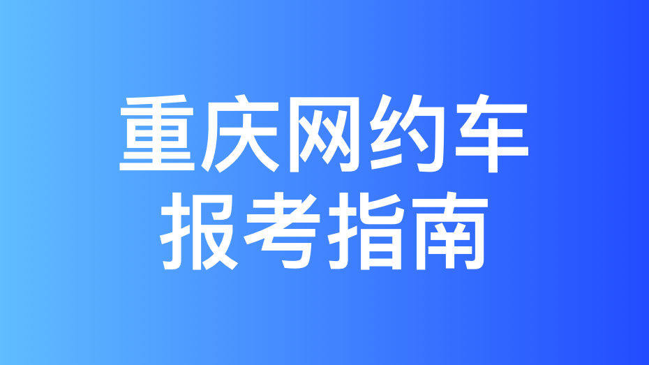 重庆网约车考试报名点整理，速看！