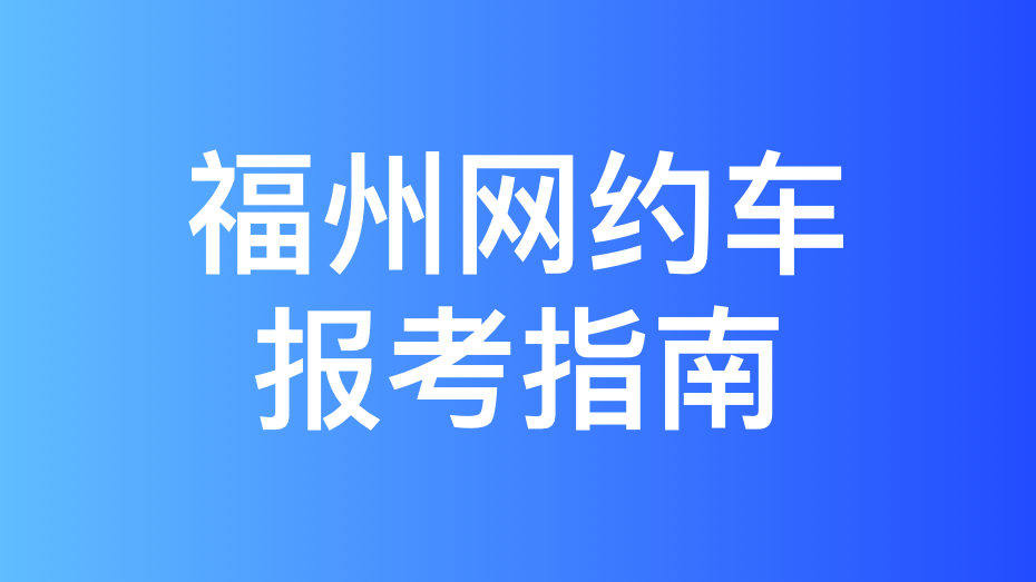 福州网约车考试报名点和拿证攻略